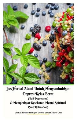 Book cover for Jus Herbal Alami Untuk Menyembuhkan Depresi Kelas Berat (Bad Depression) & Memperkuat Kesehatan Mental Spiritual (Soul Relaxation) Versi Hardcover
