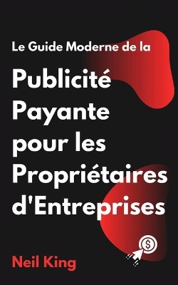 Book cover for Le Guide Moderne de la Publicité Payante pour les Propriétaires d'Entreprises