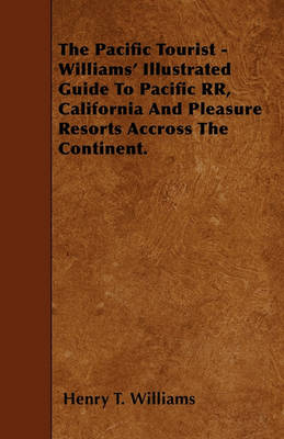 Book cover for The Pacific Tourist - Williams' Illustrated Guide To Pacific RR, California And Pleasure Resorts Accross The Continent.