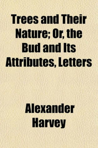 Cover of Trees and Their Nature; Or, the Bud and Its Attributes, Letters