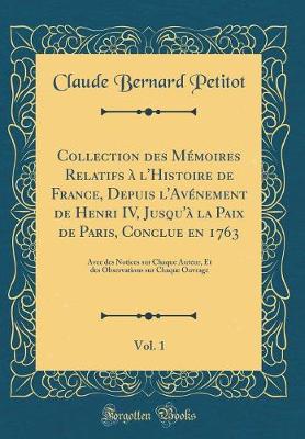 Book cover for Collection Des Memoires Relatifs A l'Histoire de France, Depuis l'Avenement de Henri IV, Jusqu'a La Paix de Paris, Conclue En 1763, Vol. 1