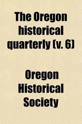 Book cover for Oregon Historical Quarterly (Volume 6)