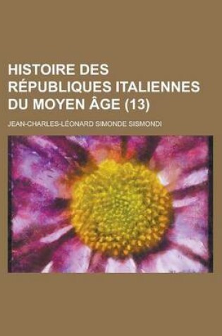 Cover of Histoire Des Republiques Italiennes Du Moyen Age (13)