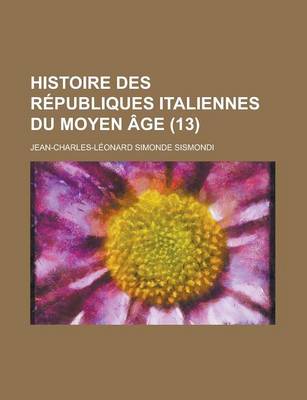 Book cover for Histoire Des Republiques Italiennes Du Moyen Age (13)