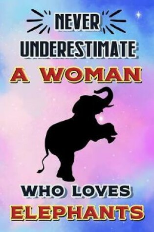 Cover of Never Underestimate a Woman Who Loves Elephants