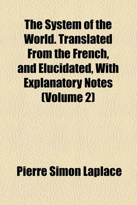 Book cover for The System of the World. Translated from the French, and Elucidated, with Explanatory Notes (Volume 2)