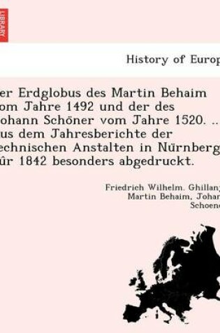 Cover of Der Erdglobus des Martin Behaim vom Jahre 1492 und der des Johann Schöner vom Jahre 1520. ... Aus dem Jahresberichte der technischen Anstalten in Nürnberg fûr 1842 besonders abgedruckt.
