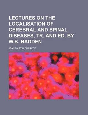 Book cover for Lectures on the Localisation of Cerebral and Spinal Diseases, Tr. and Ed. by W.B. Hadden