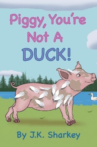 Cover of Piggy, You're Not A Duck!