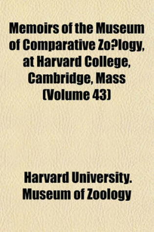 Cover of Memoirs of the Museum of Comparative Zo Logy, at Harvard College, Cambridge, Mass (Volume 43)