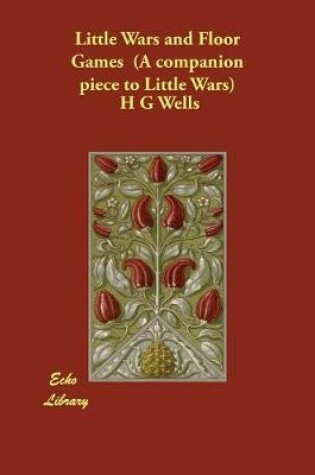 Cover of Little Wars and Floor Games (A companion piece to Little Wars)