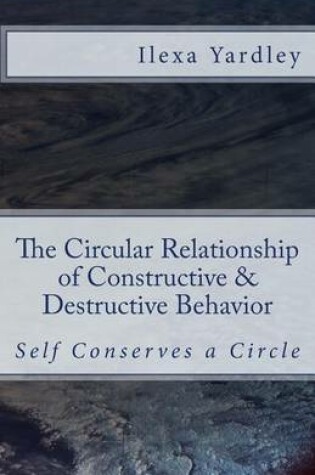 Cover of The Circular Relationship of Constructive & Destructive Behavior