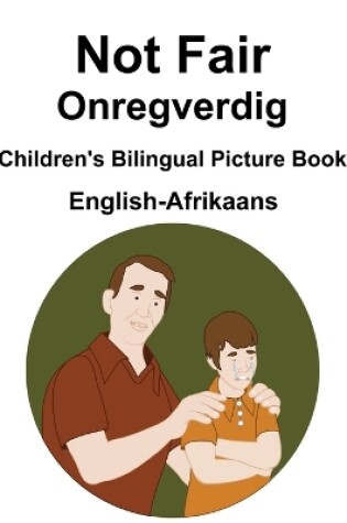 Cover of English-Afrikaans Not Fair / Onregverdig Children's Bilingual Picture Book