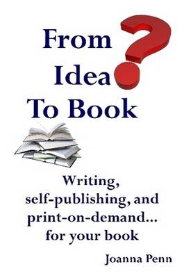 Book cover for From Idea to Book: Writing, Self-publishing and Print-on-demand...for Your Book