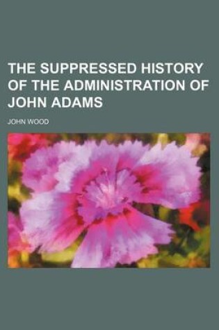 Cover of The Suppressed History of the Administration of John Adams