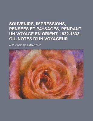 Book cover for Souvenirs, Impressions, Pensees Et Paysages, Pendant Un Voyage En Orient, 1832-1833, Ou, Notes D'Un Voyageur