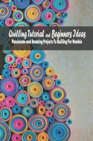 Cover of Quilling Tutorial and Beginners Ideas