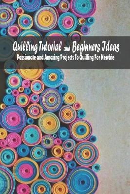 Book cover for Quilling Tutorial and Beginners Ideas