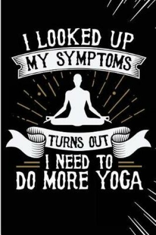 Cover of I Looked Up My Symptoms Turns Out I Need to Do More Yoga