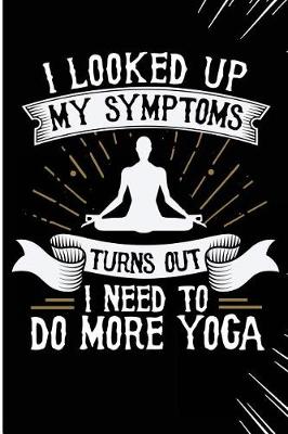 Book cover for I Looked Up My Symptoms Turns Out I Need to Do More Yoga