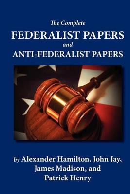 Book cover for The Complete Federalist Papers and Anti-Federalist Papers