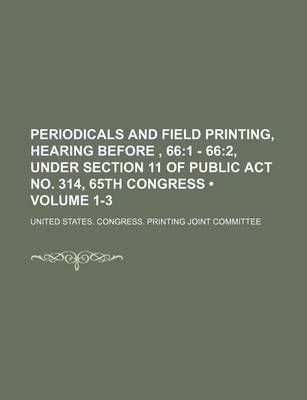 Book cover for Periodicals and Field Printing, Hearing Before, 66 (Volume 1-3); 1 - 662, Under Section 11 of Public ACT No. 314, 65th Congress