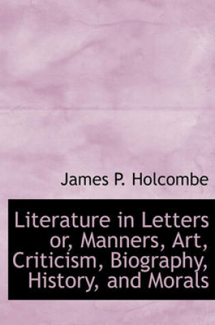 Cover of Literature in Letters Or, Manners, Art, Criticism, Biography, History, and Morals