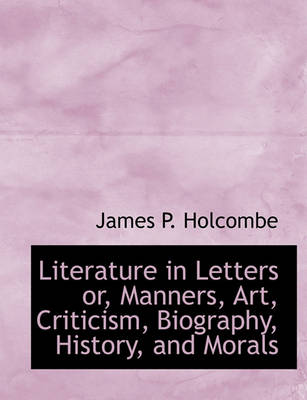 Book cover for Literature in Letters Or, Manners, Art, Criticism, Biography, History, and Morals