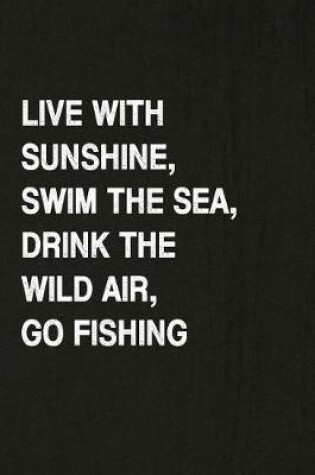 Cover of Live with Sunshine, Swim the Sea, Drink the Wild Air, Go Fishing