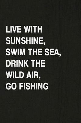 Book cover for Live with Sunshine, Swim the Sea, Drink the Wild Air, Go Fishing