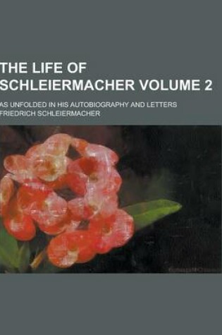 Cover of The Life of Schleiermacher; As Unfolded in His Autobiography and Letters Volume 2