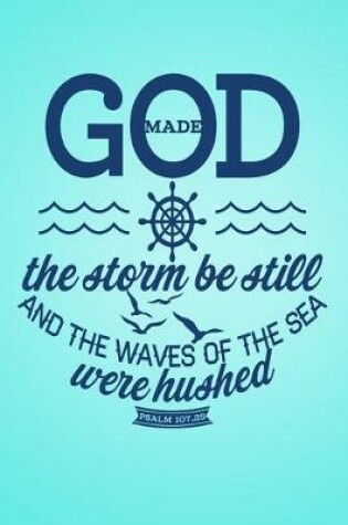 Cover of God Made The storm be still and the waves of the sea were hushed Psalm 107.29