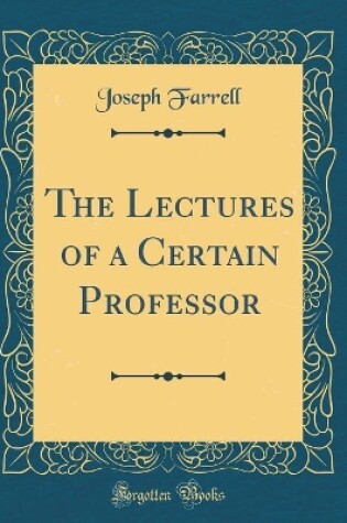 Cover of The Lectures of a Certain Professor (Classic Reprint)