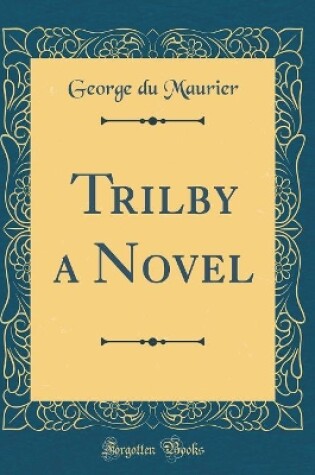 Cover of Trilby a Novel (Classic Reprint)