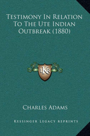 Cover of Testimony in Relation to the Ute Indian Outbreak (1880)