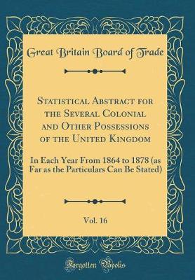 Book cover for Statistical Abstract for the Several Colonial and Other Possessions of the United Kingdom, Vol. 16