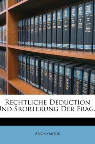 Cover of Rechtliche Deduction Und Srorterung Der Frag...