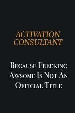 Cover of Activation Consultant because freeking awsome is not an official title