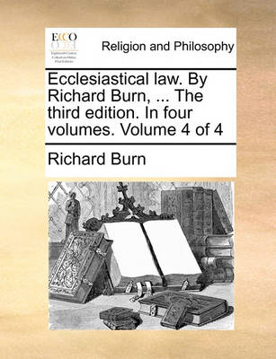 Book cover for Ecclesiastical Law. by Richard Burn, ... the Third Edition. in Four Volumes. Volume 4 of 4