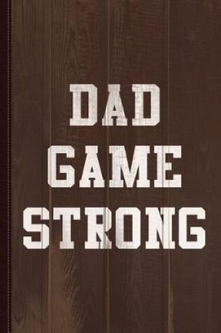 Cover of Dad Game Strong Journal Notebook