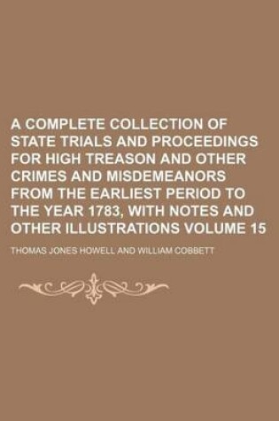 Cover of A Complete Collection of State Trials and Proceedings for High Treason and Other Crimes and Misdemeanors from the Earliest Period to the Year 1783, with Notes and Other Illustrations Volume 15