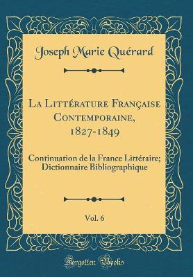 Book cover for La Littérature Française Contemporaine, 1827-1849, Vol. 6: Continuation de la France Littéraire; Dictionnaire Bibliographique (Classic Reprint)