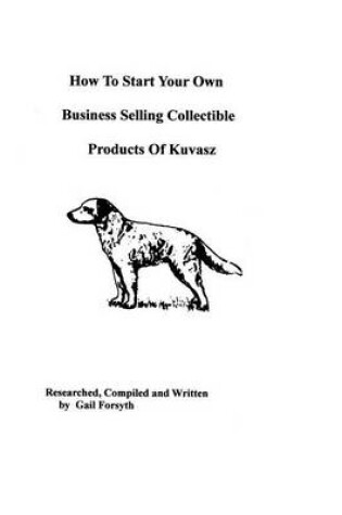 Cover of How To Start Your Own Business Selling Collectible Products Of Kuvasz