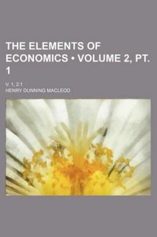 Cover of The Elements of Economics (Volume 2, PT. 1 ); V. 1, 21
