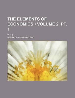 Book cover for The Elements of Economics (Volume 2, PT. 1 ); V. 1, 21