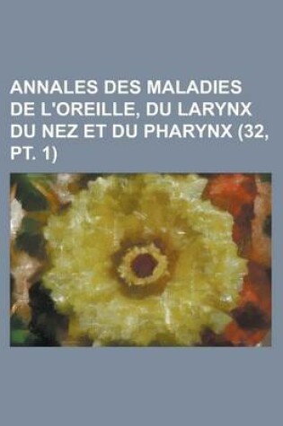 Cover of Annales Des Maladies de L'Oreille, Du Larynx Du Nez Et Du Pharynx (32, PT. 1)