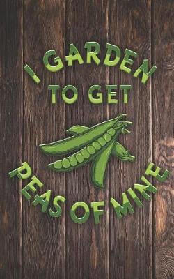 Book cover for I Garden to Get Peas of Mine - Funny Gardner Pun Quote Humor Gardening Pea Growing Food Saying Journal