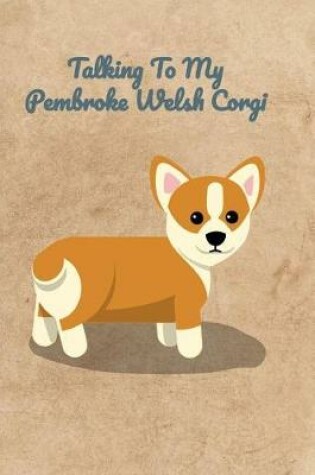 Cover of Talking To My Pembroke Welsh Corgi