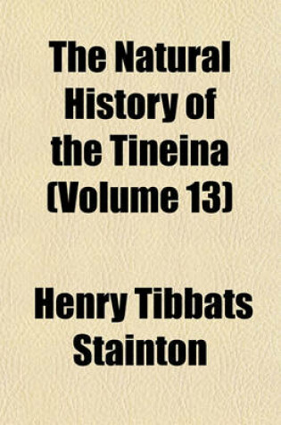 Cover of The Natural History of the Tineina (Volume 13)