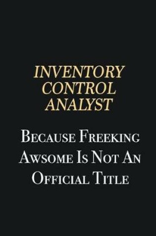 Cover of Inventory Control Analyst Because Freeking Awsome is not an official title